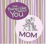 The Thing I Like About You Mom