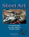 Steel Art  An Essential Guide to Creative Metal Art Through Welding