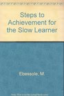 Steps to Achievement for the Slow Learner