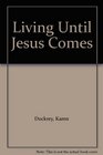 Living Until Jesus Comes