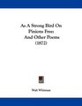 As A Strong Bird On Pinions Free And Other Poems