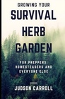 Growing Your Survival Herb Garden For Preppers, Homesteaders and Everyone Else (Herbal Medicine for Preppers and Homesteaders)