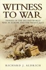 WITNESS TO WAR DIARIES OF THE SECOND WORLD WAR IN EUROPE AND THE MIDDLE EAST