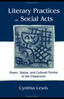 Literary Practices As Social Acts Power Status and Cultural Norms in the Classroom