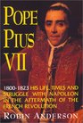 Pope Pius VII 18001823 His Life Times and Struggle with Napoleon in the Aftermath of the French Revolution