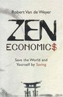 Zen Economics Save the World and Yourself by Saving