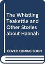 The Whistling Teakettle and Other Stories about Hannah