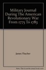 Military Journal During The American Revolutionary War From 1775 To 1783