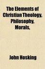 The Elements of Christian Theology Philosophy Morals