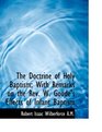 The Doctrine of Holy Baptism With Remarks on the Rev W Goode's Effects of Infant Baptism