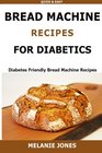 Bread Machine Recipes for Diabetics Diabetes Friendly Bread Machine Recipes