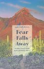 Fear Falls Away And Other Essays from Hard and Rocky Places