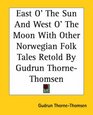 East O' The Sun And West O' The Moon With Other Norwegian Folk Tales Retold By Gudrun ThorneThomsen