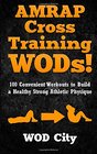 AMRAP Cross Training WODs! 100 Convenient Workouts to Build a Healthy Strong Athletic Physique