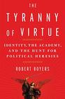 The Tyranny of Virtue Identity the Academy and the Hunt for Political Heresies