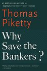 Why Save the Bankers And Other Essays on Our Economic and Political Crisis