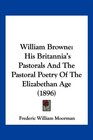 William Browne His Britannia's Pastorals And The Pastoral Poetry Of The Elizabethan Age