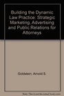 Building the Dynamic Law Practice Strategic Marketing Advertising and Public Relations for Attorneys
