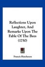 Reflections Upon Laughter And Remarks Upon The Fable Of The Bees