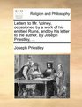 Letters to Mr Volney occasioned by a work of his entitled Ruins and by his letter to the author By Joseph Priestley