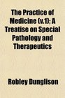The Practice of Medicine  A Treatise on Special Pathology and Therapeutics
