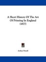 A Short History Of The Art Of Printing In England