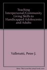 Teaching Interpersonal/Community Living Skills to Handicapped Adolescents and Adults