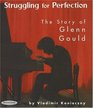 Struggling for Perfection The Story of Glen Gould