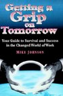 Getting a Grip on Tomorrow Your Guide to Survival and Success in the Changed World of Work