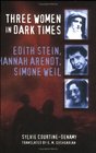 Three Women in Dark Times Edith Stein Hannah Arendt Simone Weil