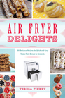 Air Fryer Delights 100 Delicious Recipes for QuickandEasy Treats From Donuts to Desserts