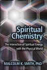 Spiritual Chemistry The Interaction of Spiritual Energy with the Physical World