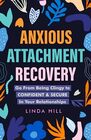 Anxious Attachment Recovery Go From Being Clingy to Confident  Secure In Your Relationships