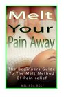 MELT Your Pain Away The Beginner's Guide to the MELT Method of Pain Relief