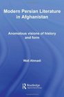 Modern Persian Literature in Afghanistan Anomalous Visions of History and Form