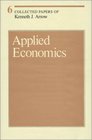 Collected Papers of Kenneth J Arrow Volume 6 Applied Economics