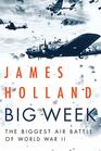 Big Week The Biggest Air Battle of World War II