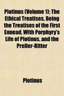 Plotinus  The Ethical Treatises Being the Treatises of the First Ennead With Porphyry's Life of Plotinus and the PrellerRitter