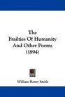 The Frailties Of Humanity And Other Poems