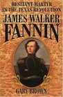 Hesitant Martyr of the Texas Revolution James Walker Fannin