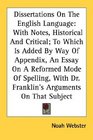 Dissertations On The English Language With Notes Historical And Critical To Which Is Added By Way Of Appendix An Essay On A Reformed Mode Of Spelling With Dr Franklin's Arguments On That Subject