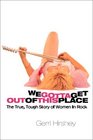 We Gotta Get Out of This Place The True Tough Story of Women in Rock