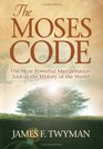 The Moses Code: The Most Powerful Manifestation Tool in the History of the World