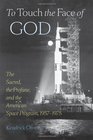 To Touch the Face of God The Sacred the Profane and the American Space Program 19571975