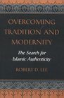 Overcoming Tradition A Modernity The Search For Islamic Authenticity