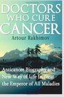 Doctors Who Cure Cancer Anticancer Biography and New Way of Life to Treat the Emperor of All Maladies