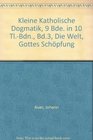 Kleine Katholische Dogmatik 9 Bde in 10 TlBdn Bd3 Die Welt Gottes Schpfung