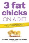 3 Fat Chicks on a Diet How Three Ordinary Women Battle the Bulgeand How You Can Too