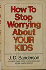 How to stop worrying about your kids