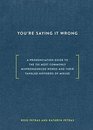 You're Saying It Wrong A Pronunciation Guide to the 150 Most Commonly Mispronounced Wordsand Their Tangled Histories of Misuse